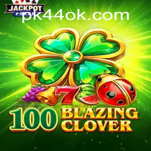 Descubra a Emoção do Jogo '100BlazingClover' no Universo de PK44.COM